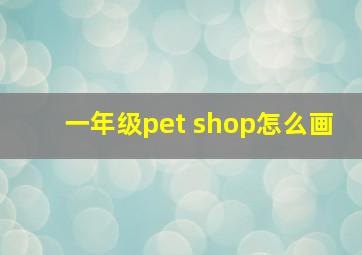 一年级pet shop怎么画